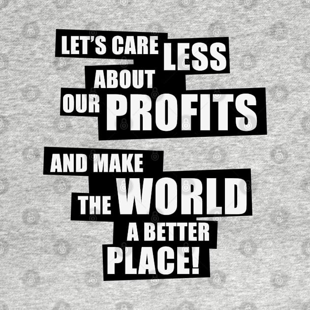 Let’s care less about our profits and make the world a better place! (2C) by MrFaulbaum